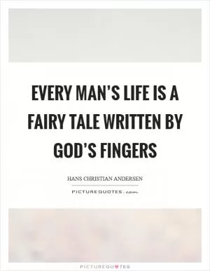 Every man’s life is a fairy tale written by God’s fingers Picture Quote #1
