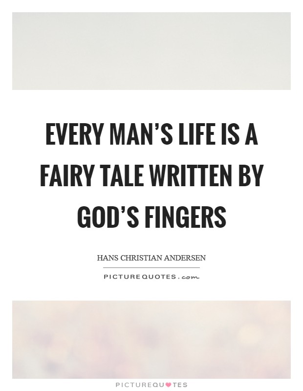 Every man's life is a fairy tale written by God's fingers Picture Quote #1