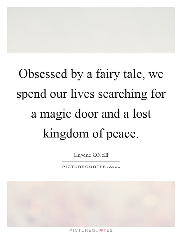 Obsessed by a fairy tale, we spend our lives searching for a magic door and a lost kingdom of peace. Picture Quote #1