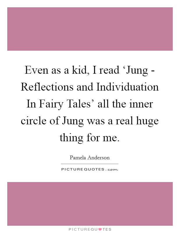 Even as a kid, I read ‘Jung - Reflections and Individuation In Fairy Tales' all the inner circle of Jung was a real huge thing for me. Picture Quote #1