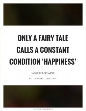 Only a fairy tale calls a constant condition ‘happiness’ Picture Quote #1
