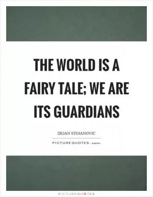 The world is a fairy tale; we are its guardians Picture Quote #1