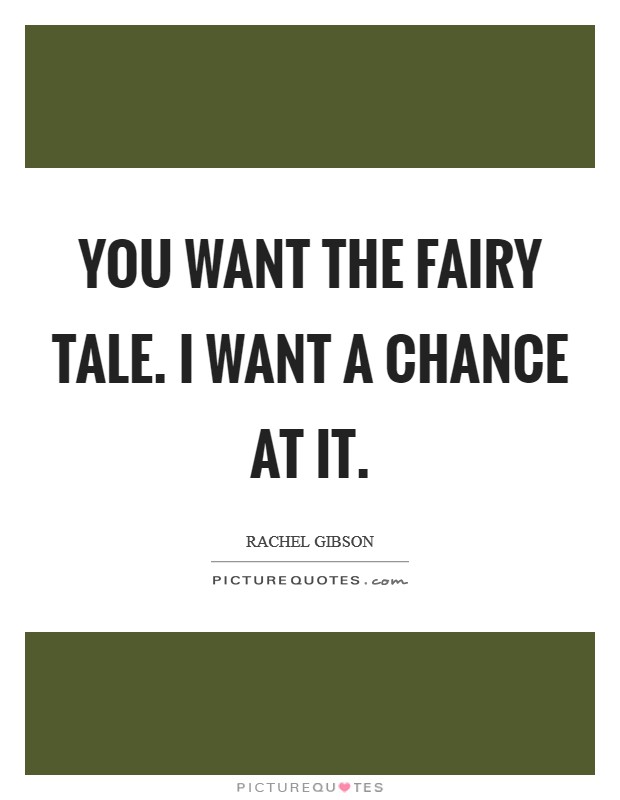 You want the fairy tale. I want a chance at it. Picture Quote #1