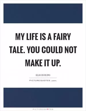 My life is a fairy tale. You could not make it up Picture Quote #1