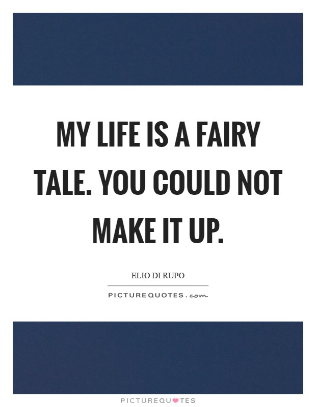 My life is a fairy tale. You could not make it up. Picture Quote #1