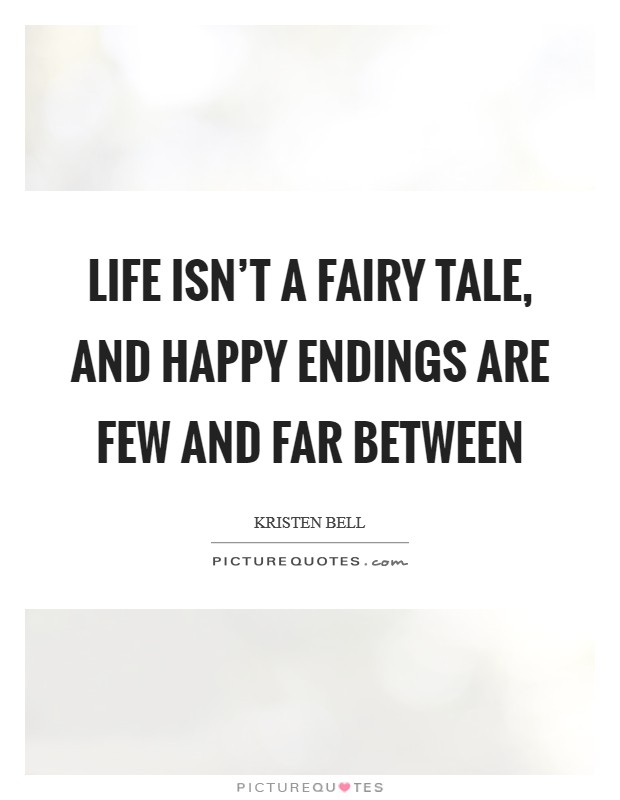 Life isn't a fairy tale, and happy endings are few and far between Picture Quote #1