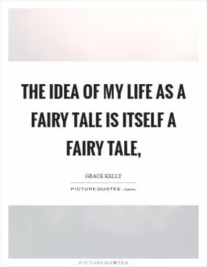 The idea of my life as a fairy tale is itself a fairy tale, Picture Quote #1