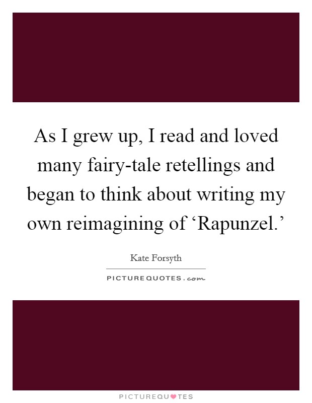 As I grew up, I read and loved many fairy-tale retellings and began to think about writing my own reimagining of ‘Rapunzel.' Picture Quote #1