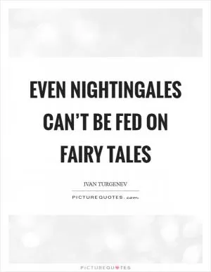 Even nightingales can’t be fed on fairy tales Picture Quote #1