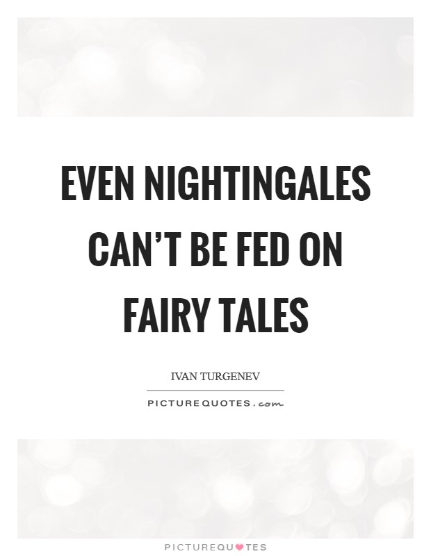 Even nightingales can't be fed on fairy tales Picture Quote #1