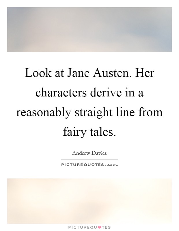 Look at Jane Austen. Her characters derive in a reasonably straight line from fairy tales. Picture Quote #1