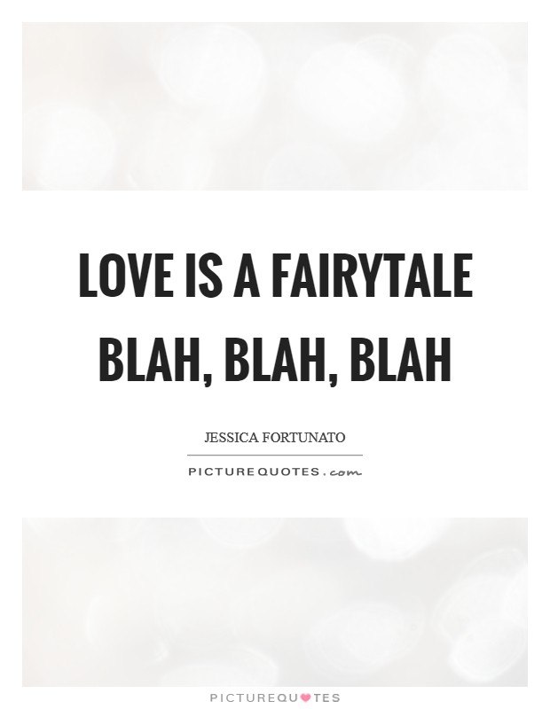 Love is a fairytale blah, blah, blah Picture Quote #1