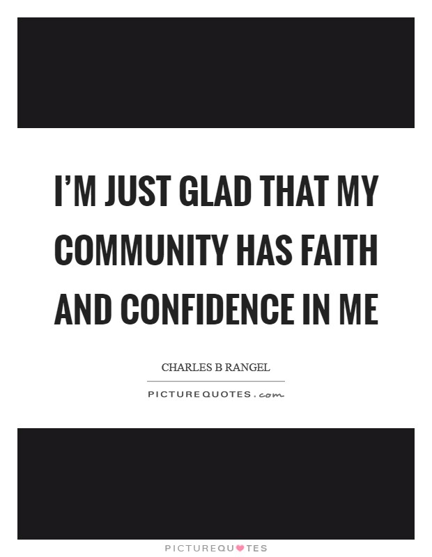 I'm just glad that my community has faith and confidence in me Picture Quote #1