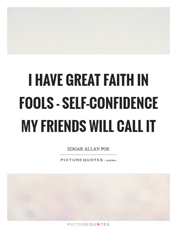 I have great faith in fools - self-confidence my friends will call it Picture Quote #1