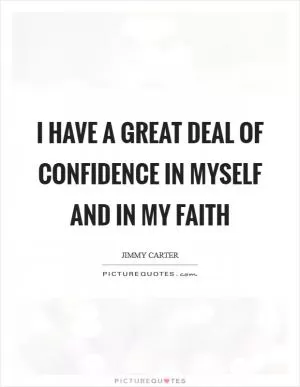 I have a great deal of confidence in myself and in my faith Picture Quote #1