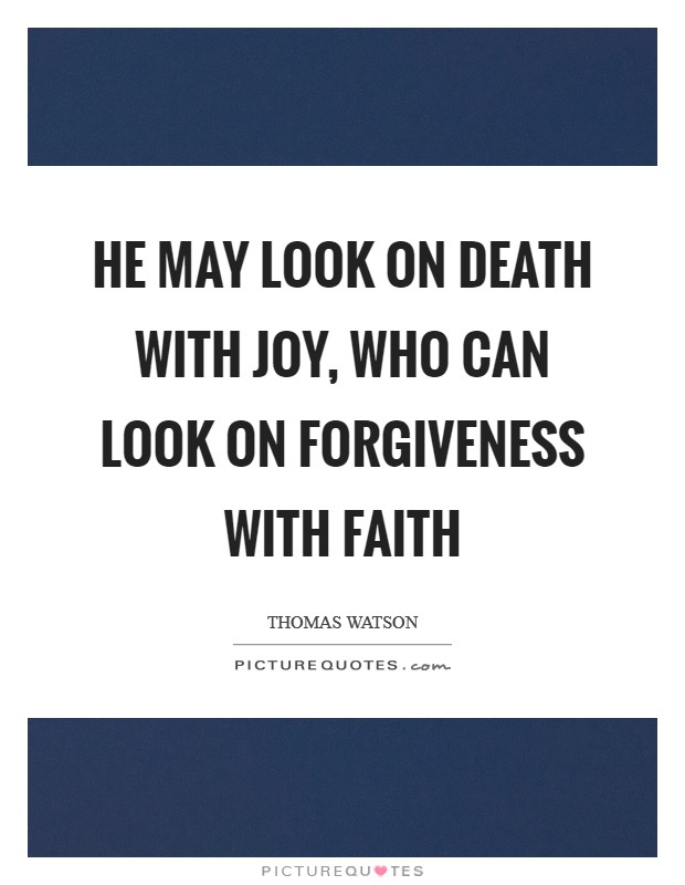 He may look on death with joy, who can look on forgiveness with faith Picture Quote #1