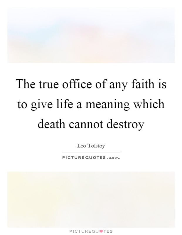 The true office of any faith is to give life a meaning which death cannot destroy Picture Quote #1