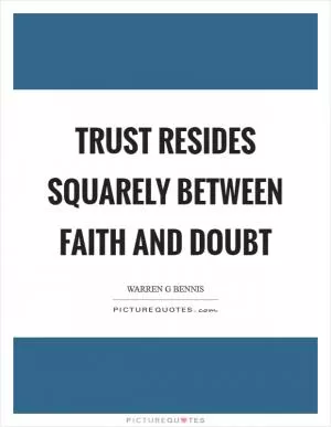 Trust resides squarely between faith and doubt Picture Quote #1