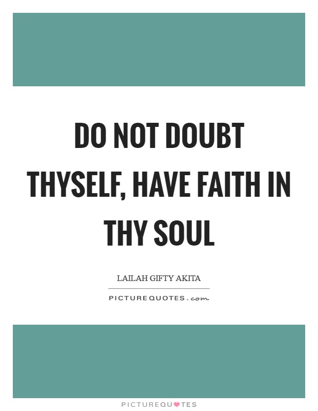 Do not doubt thyself, have faith in thy soul Picture Quote #1