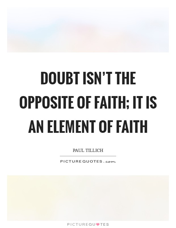 Doubt isn't the opposite of faith; it is an element of faith Picture Quote #1
