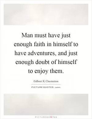 Man must have just enough faith in himself to have adventures, and just enough doubt of himself to enjoy them Picture Quote #1