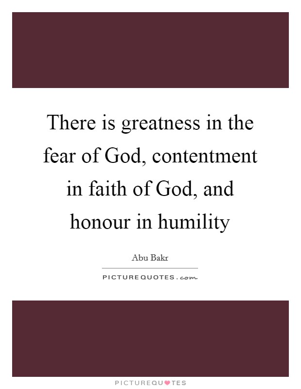 There is greatness in the fear of God, contentment in faith of God, and honour in humility Picture Quote #1