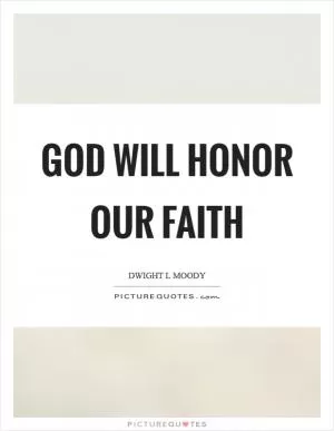 God will honor our faith Picture Quote #1