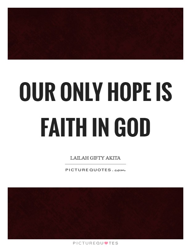 Our only hope is faith in God Picture Quote #1