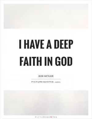 I have a deep faith in God Picture Quote #1
