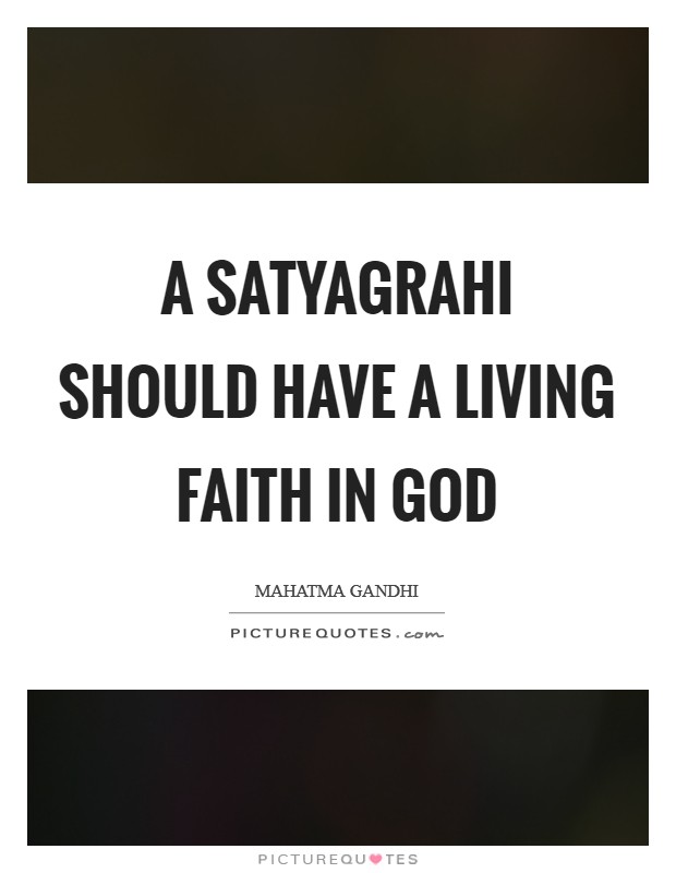 A satyagrahi should have a living faith in God Picture Quote #1