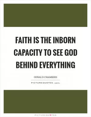 Faith is the inborn capacity to see God behind everything Picture Quote #1