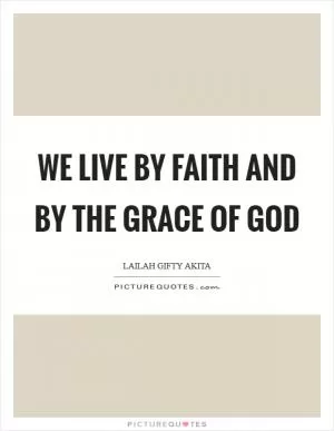 We live by faith and by the grace of God Picture Quote #1