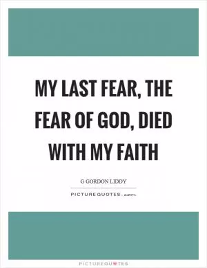 My last fear, the fear of God, died with my faith Picture Quote #1