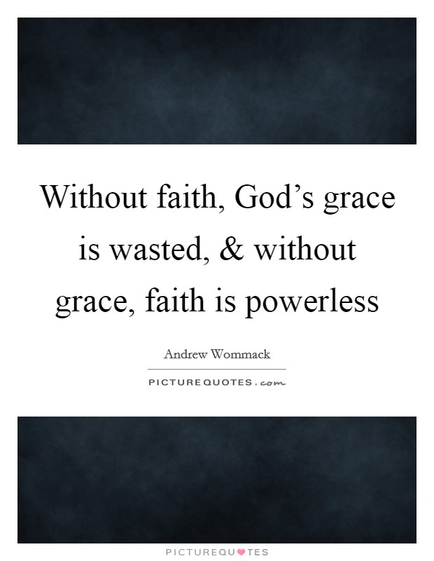 Without faith, God's grace is wasted, and without grace, faith is powerless Picture Quote #1