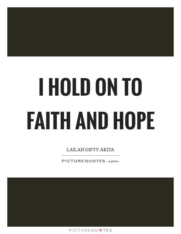 I hold on to faith and hope Picture Quote #1