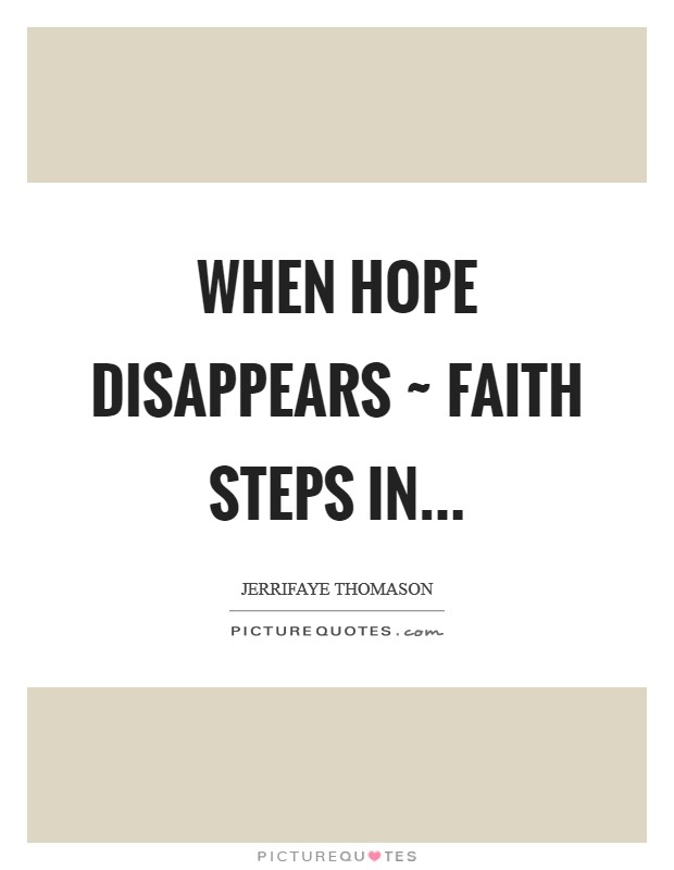 When Hope disappears ~ Faith steps in... Picture Quote #1