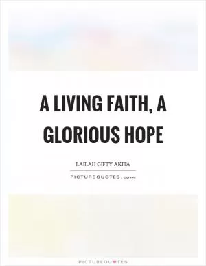 A living faith, a glorious hope Picture Quote #1