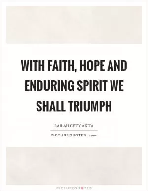 With faith, hope and enduring spirit we shall triumph Picture Quote #1