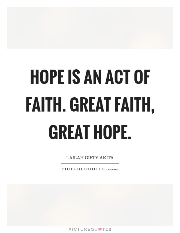 Hope is an act of faith. Great faith, great hope. Picture Quote #1