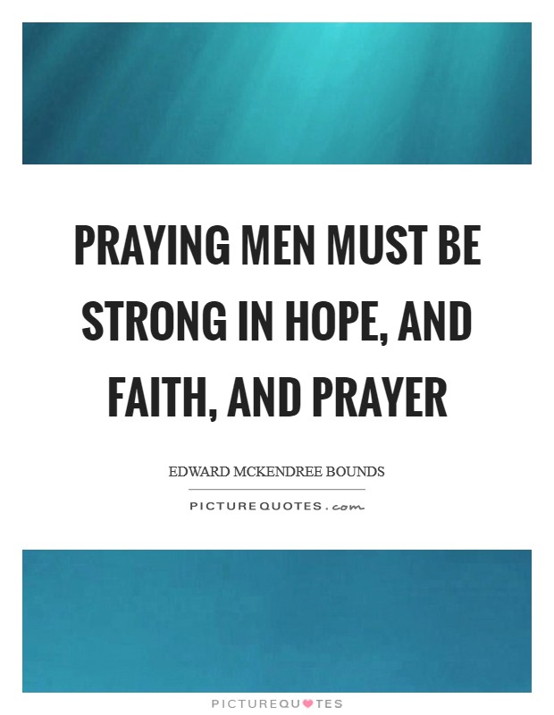 Praying men must be strong in hope, and faith, and prayer Picture Quote #1