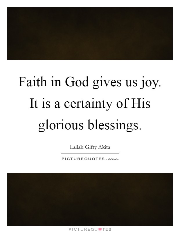 Faith in God gives us joy. It is a certainty of His glorious blessings. Picture Quote #1