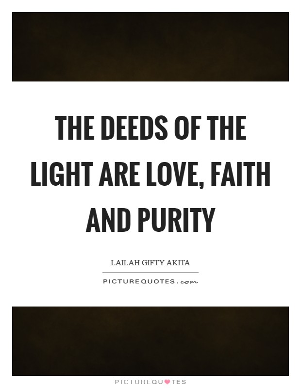 The deeds of the light are love, faith and purity Picture Quote #1