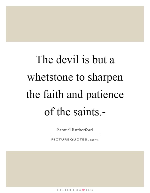 The devil is but a whetstone to sharpen the faith and patience of the saints.- Picture Quote #1