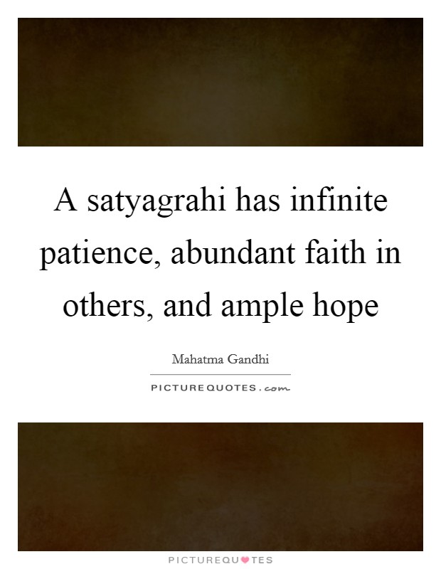 A satyagrahi has infinite patience, abundant faith in others, and ample hope Picture Quote #1