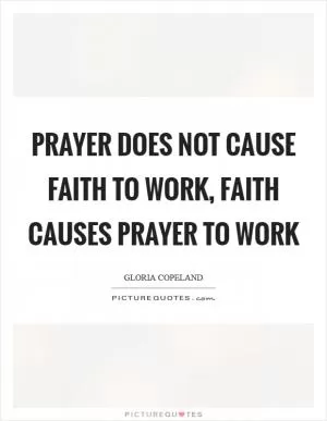 Prayer does not cause faith to work, faith causes prayer to work Picture Quote #1