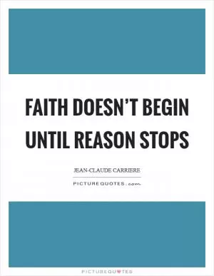 Faith doesn’t begin until reason stops Picture Quote #1