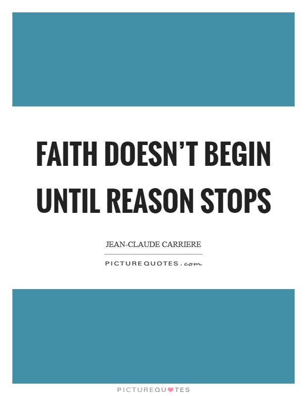 Faith doesn't begin until reason stops Picture Quote #1