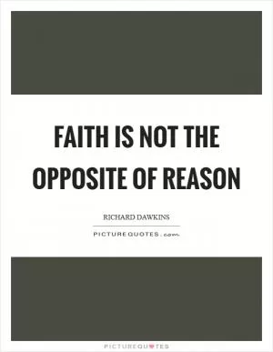 Faith is not the opposite of reason Picture Quote #1