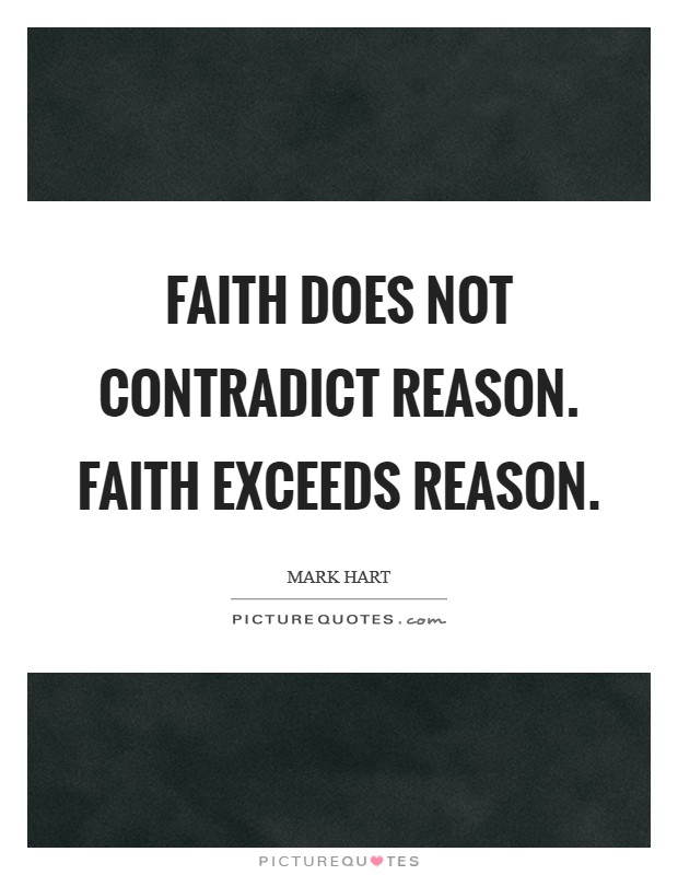 Faith does not contradict reason. Faith exceeds reason. Picture Quote #1