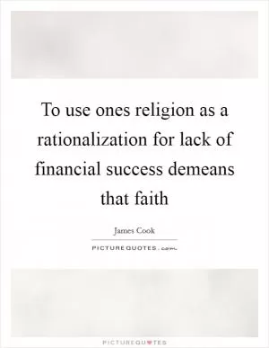 To use ones religion as a rationalization for lack of financial success demeans that faith Picture Quote #1